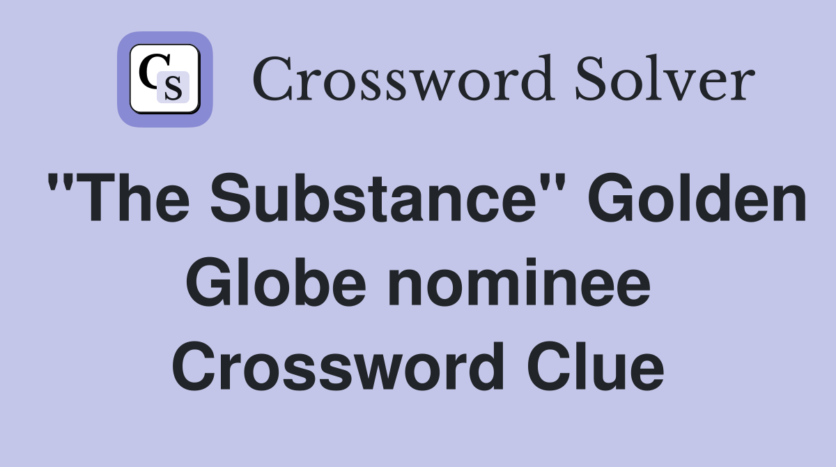 "The Substance" Golden Globe nominee Crossword Clue Answers